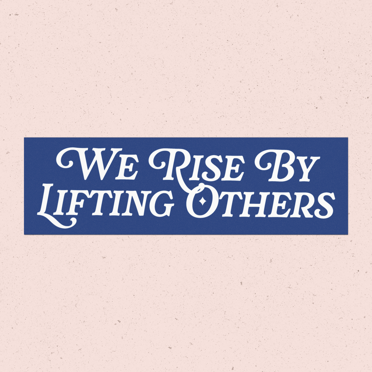 We Rise By Lifting Others