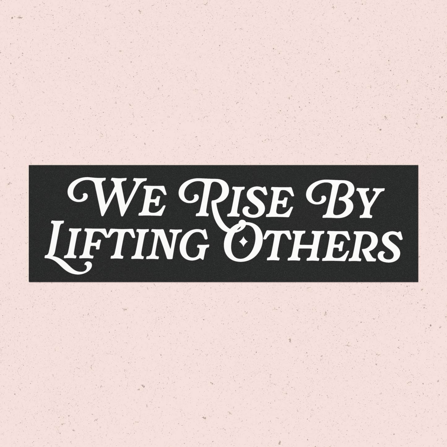 We Rise By Lifting Others