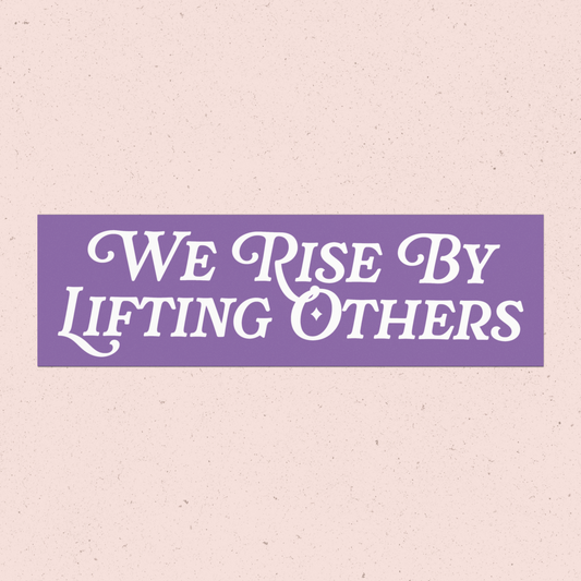 We Rise By Lifting Others